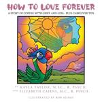 How to Love Forever: A Story of Coping with Grief and Loss - Plus Caregiver Tips