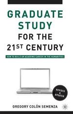 Graduate Study for the Twenty-First Century: How to Build an Academic Career in the Humanities