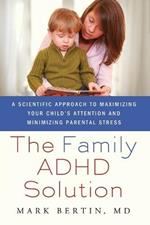 The Family ADHD Solution: A Scientific Approach to Maximizing Your Child's Attention and Minimizing Parental Stress