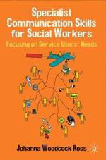 Specialist Communication Skills for Social Workers: Focusing on Service Users' Needs