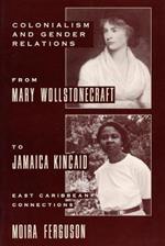 Colonialism and Gender Relations from Mary Wollstonecraft to Jamaica Kincaid: East Caribbean Connections