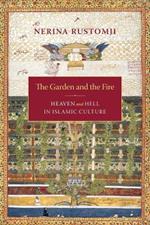 The Garden and the Fire: Heaven and Hell in Islamic Culture