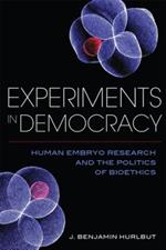 Experiments in Democracy: Human Embryo Research and the Politics of Bioethics