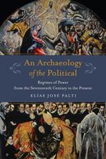 An Archaeology of the Political: Regimes of Power from the Seventeenth Century to the Present