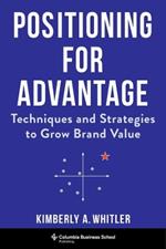 Positioning for Advantage: Techniques and Strategies to Grow Brand Value