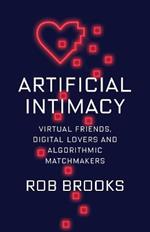 Artificial Intimacy: Virtual Friends, Digital Lovers, and Algorithmic Matchmakers