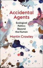 Accidental Agents: Ecological Politics Beyond the Human