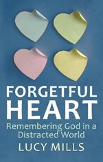 Forgetful Heart: Remembering God in a Distracted World