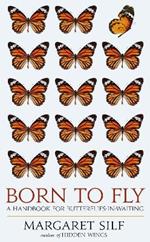 Born to Fly: A Handbook for Butterflies-in-Waiting