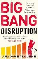 Big Bang Disruption: Business Survival in the Age of Constant Innovation