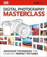 Digital Photography Masterclass: Advanced Techniques for Creating Perfect  Pictures - Tom Ang - Libro in lingua inglese - Dorling Kindersley Ltd - |  Feltrinelli