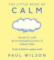 The Little Book Of Calm: The Two Million Copy Bestseller - Paul Wilson - cover