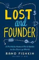 Lost and Founder: A Painfully Honest Field Guide to the Startup World