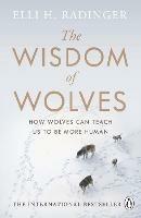 The Wisdom of Wolves: How Wolves Can Teach Us To Be More Human