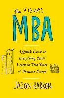 The Visual MBA: A Quick Guide to Everything You'll Learn in Two Years of Business School