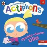 Actiphons Level 1 Book 15 Upside-down Ulla: Learn phonics and get active with Actiphons!