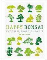 Happy Bonsai: Choose It, Shape It, Love It
