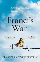 Franci's War: The incredible true story of one woman's survival of the Holocaust