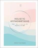 Holistic Hypnobirthing: Mindful Practices for a Positive Pregnancy and Birth