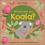 Eco Baby Where Are You Koala?: A Plastic-free Touch and Feel Book