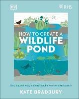 RHS How to Create a Wildlife Pond: Plan, Dig, and Enjoy a Natural Pond in Your Own Back Garden