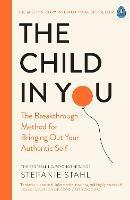 The Child In You: The Breakthrough Method for Bringing Out Your Authentic Self