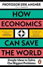 How Economics Can Save the World: Simple Ideas to Solve Our Biggest Problems