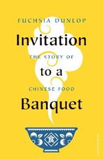 Invitation to a Banquet: The Story of Chinese Food