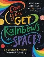 Can You Get Rainbows in Space?: A Colourful Compendium of Space and Science