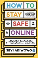 How to Stay Safe Online: A digital self-care toolkit for developing resilience and allyship