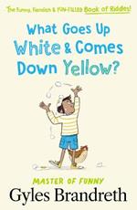 What Goes Up White and Comes Down Yellow?: The funny, fiendish and fun-filled book of riddles!