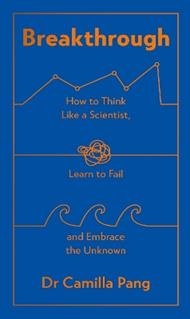 Breakthrough: How to Think Like a Scientist, Learn to Fail and Embrace the Unknown
