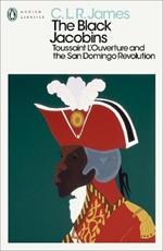 The Black Jacobins: Toussaint L'Ouverture and the San Domingo Revolution