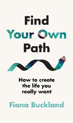 Find Your Own Path: A life coach's guide to changing your life