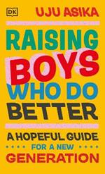 Raising Boys Who Do Better: A Hopeful Guide for a New Generation