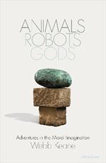 Animals, Robots, Gods: Adventures in the Moral Imagination