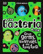 The Bacteria Book (New Edition): Gross Germs, Vile Viruses and Funky Fungi