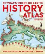 What's Where on Earth? History Atlas: History as You've Never Seen it Before