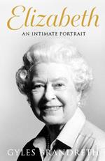 Elizabeth: The No 1 Sunday Times bestseller from the writer who knew her and her family for over fifty years