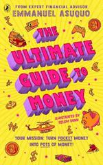 The Ultimate Guide to Money: your mission to turn pocket money into pots of money