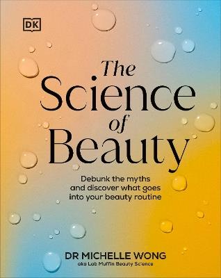 The Science of Beauty: Debunk the Myths and Discover What Goes into Your Beauty Routine - Michelle Wong - cover