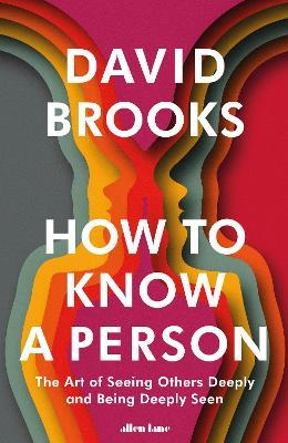 How To Know a Person: The Art of Seeing Others Deeply and Being Deeply Seen - David Brooks - cover