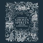 A History of Ghosts, Spirits and the Supernatural