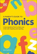 DK Super Phonics A Parent's Guide to Phonics: Understanding How to Help Your Child with Reading and Spelling