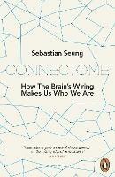 Connectome: How the Brain's Wiring Makes Us Who We Are