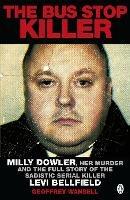 The Bus Stop Killer: Milly Dowler, Her Murder and the Full Story of the Sadistic Serial Killer Levi Bellfield