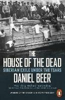 The House of the Dead: Siberian Exile Under the Tsars