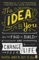 The Idea in You: How to Find It, Build It, and Change Your Life