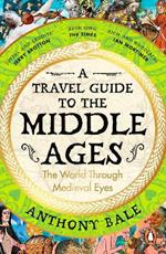 A Travel Guide to the Middle Ages: The World Through Medieval Eyes