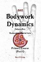 Zen Bodywork Dynamics, Enigma Key to Restorative Martial Arts: Primary Course (Part 1)